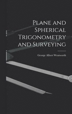 George Albert Wentworth - Plane and Spherical Trigonometry and Surveying, Inbunden