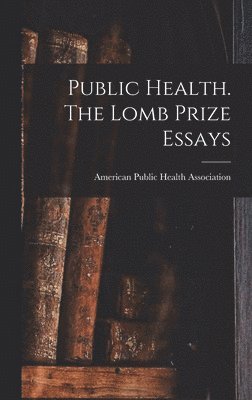 Public Health. The Lomb Prize Essays 1