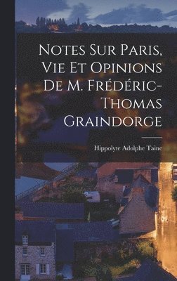 Notes sur Paris, vie et Opinions de M. Frdric-Thomas Graindorge 1