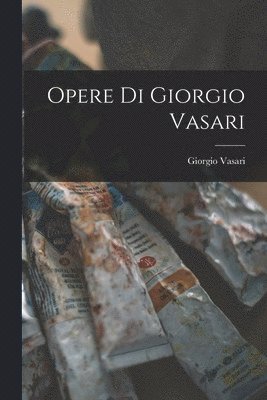 bokomslag Opere di Giorgio Vasari