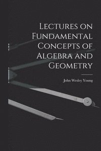 bokomslag Lectures on Fundamental Concepts of Algebra and Geometry