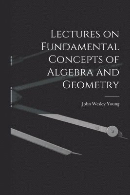 bokomslag Lectures on Fundamental Concepts of Algebra and Geometry