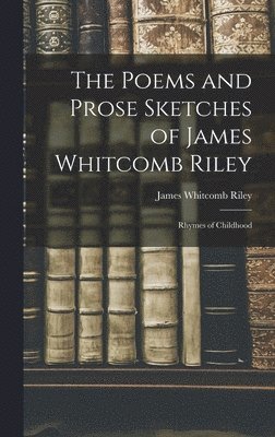 James Whitcomb Riley - Poems and Prose Sketches of James Whitcomb Riley, Inbunden