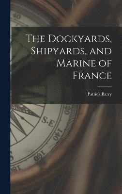 bokomslag The Dockyards, Shipyards, and Marine of France