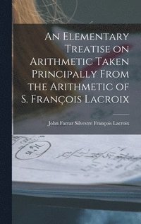 bokomslag Elementary Treatise on Arithmetic Taken Principally From the Arithmetic of S. François Lacroix