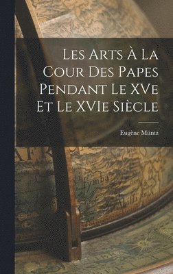 Eugène Müntz - Les Arts à la Cour des Papes Pendant le XVe et le XVIe Siècle, Inbunden
