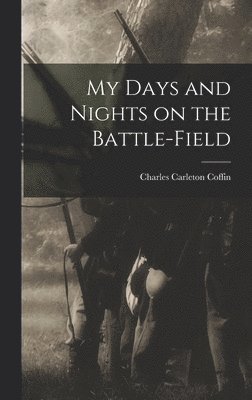 Charles Carleton Coffin - My Days and Nights on the Battle-Field, Inbunden