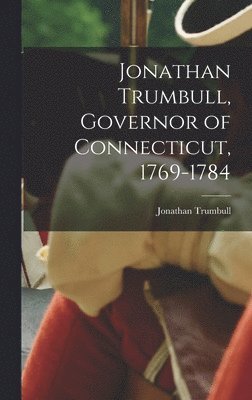 Jonathan Trumbull, Governor of Connecticut, 1769-1784 1