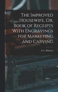 bokomslag The Improved Housewife, Or, Book of Receipts With Engravings for Marketing and Carving
