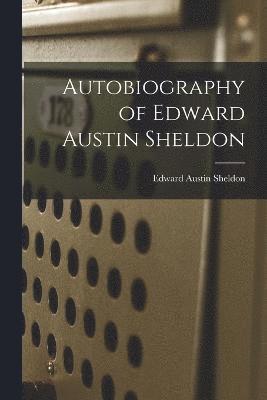 Autobiography of Edward Austin Sheldon 1