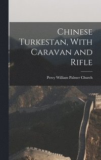 bokomslag Chinese Turkestan, With Caravan and Rifle