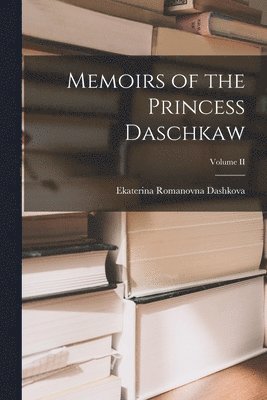 Memoirs of the Princess Daschkaw; Volume II 1