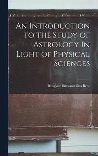 bokomslag Introduction to the Study of Astrology In Light of Physical Sciences