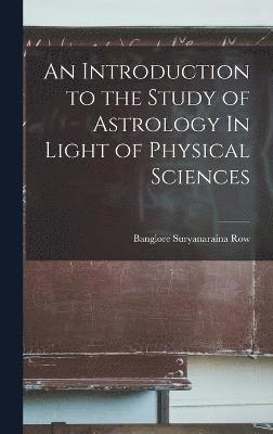 bokomslag Introduction to the Study of Astrology In Light of Physical Sciences