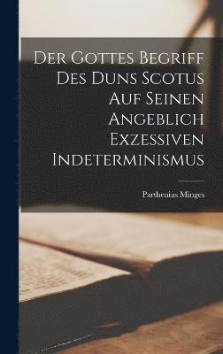 Der Gottes Begriff des Duns Scotus auf Seinen Angeblich Exzessiven Indeterminismus 1