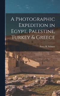 bokomslag A Photographic Expedition in Egypt, Palestine, Turkey & Greece