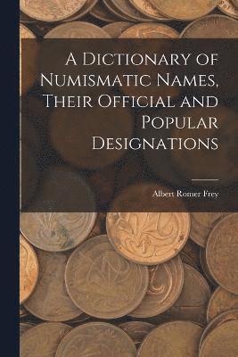 bokomslag A Dictionary of Numismatic Names, Their Official and Popular Designations