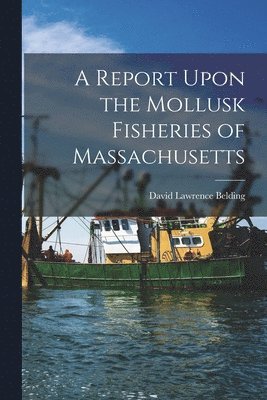 bokomslag Report Upon the Mollusk Fisheries of Massachusetts