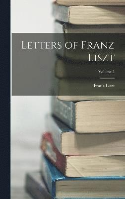 Letters of Franz Liszt; Volume 2 1