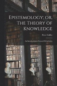 bokomslag Epistemology; or, The Theory of Knowledge