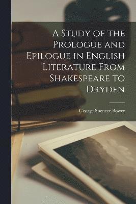 Study of the Prologue and Epilogue in English Literature From Shakespeare to Dryden