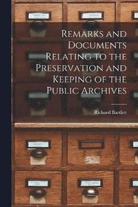 bokomslag Remarks and Documents Relating to the Preservation and Keeping of the Public Archives