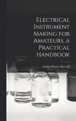 Electrical Instrument Making for Amateurs, a Practical Handbook 1