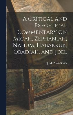 A Critical and Exegetical Commentary on Micah, Zephaniah, Nahum, Habakkuk, Obadiah, and Joel 1