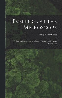 bokomslag Evenings at the Microscope; or Researches Among the Minuter Organs and Forms of Animal Life