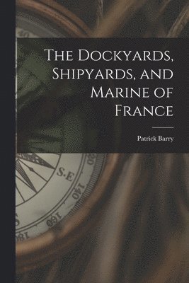 bokomslag Dockyards, Shipyards, and Marine of France