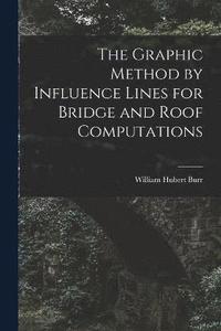 bokomslag The Graphic Method by Influence Lines for Bridge and Roof Computations