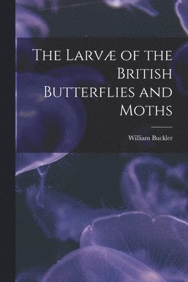 Larvæ of the British Butterflies and Moths