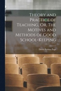 bokomslag Theory and Practice of Teaching, Or, The Motives and Methods of Good School-keeping