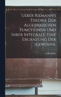 Klein Felix, Klein, Felix - Ueber Riemann's Theorie der Algebraischen Functionen und ihrer Integrale. Eine Ergänzung der Gewöhnl, Inbunden