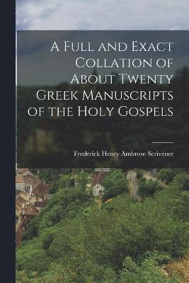 bokomslag A Full and Exact Collation of About Twenty Greek Manuscripts of the Holy Gospels