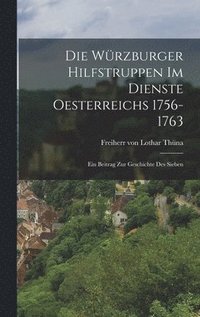 bokomslag Die Wrzburger Hilfstruppen im Dienste Oesterreichs 1756-1763