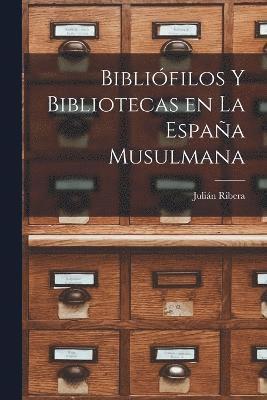 bokomslag Biblifilos y Bibliotecas en la Espaa Musulmana