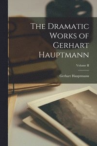 bokomslag The Dramatic Works of Gerhart Hauptmann; Volume II