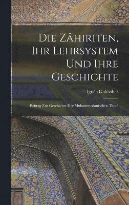 Die Zâhiriten, ihr Lehrsystem und Ihre Geschichte