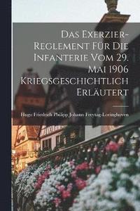 bokomslag Das Exerzier-Reglement fr die Infanterie vom 29. Mai 1906 Kriegsgeschichtlich Erlutert