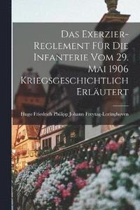 bokomslag Das Exerzier-Reglement für die Infanterie vom 29. Mai 1906 Kriegsgeschichtlich Erläutert