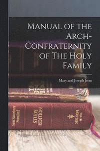 bokomslag Manual of the Arch-Confraternity of The Holy Family