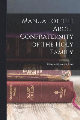 Jesus Mary and Joseph, Jesus, Mary and Joseph - Manual of the Arch-Confraternity of The Holy Family, Häftad
