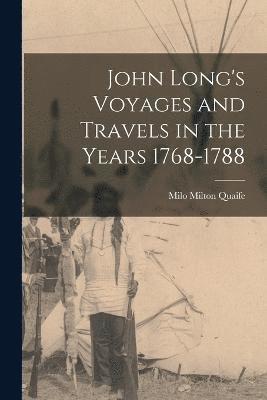 John Long's Voyages and Travels in the Years 1768-1788 1