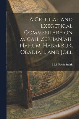 bokomslag Critical and Exegetical Commentary on Micah, Zephaniah, Nahum, Habakkuk, Obadiah, and Joel