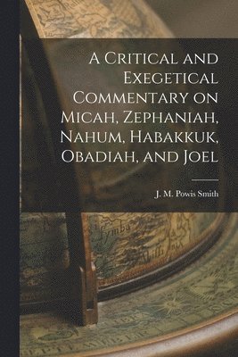 John Merlin Powis, Smith, J. M. Powis (John Merlin Powis) - Critical and Exegetical Commentary on Micah, Zephaniah, Nahum, Habakkuk, Obadiah, and Joel, Häftad