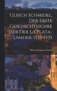 bokomslag Ulrich Schmidel, der erste Geschichtsschreiber der La Plata-Lnder, 1535-1555