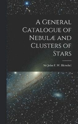 bokomslag A General Catalogue of Nebul and Clusters of Stars