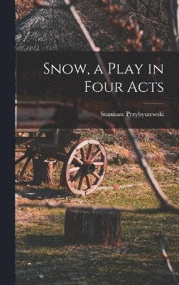 Snow, a Play in Four Acts 1