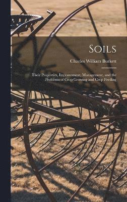 Soils; Their Properties, Improvement, Management, and the Problems of Crop Growing and Crop Feeding 1